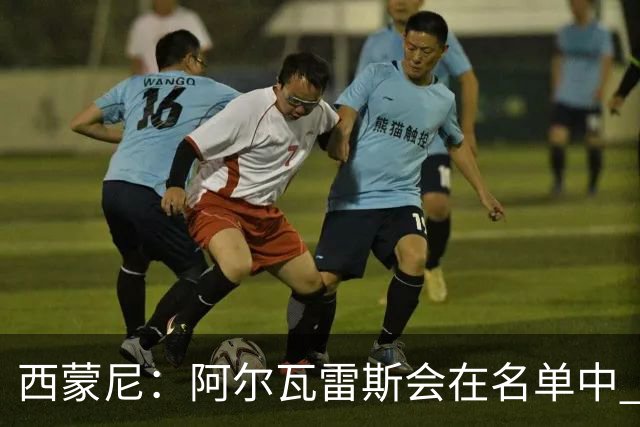 西蒙尼：阿尔瓦雷斯会在名单中 皇马攻防转换能力比我们更强