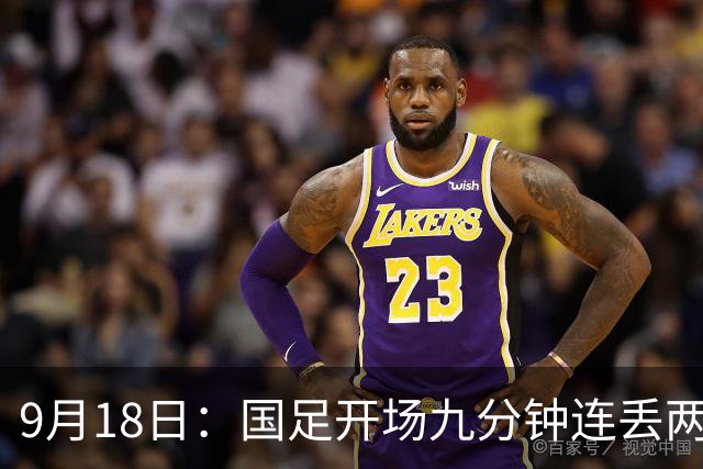 9月18日：国足开场九分钟连丢两球中场形同虚设：向前传球成功率暴跌至41%主帅当众承认
